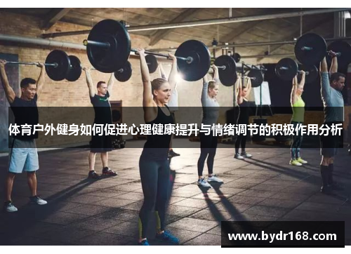 体育户外健身如何促进心理健康提升与情绪调节的积极作用分析